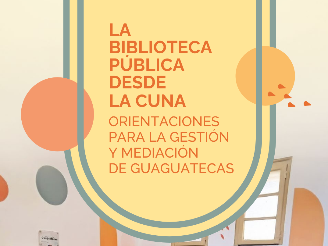 La biblioteca pública desde la cuna. Orientaciones para la gestión y mediación de guaguatecas